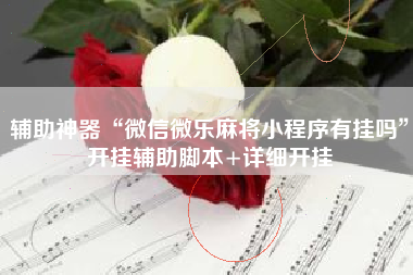 辅助神器“微信微乐麻将小程序有挂吗	”开挂辅助脚本+详细开挂