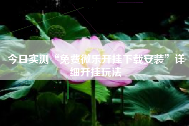 今日实测“免费微乐开挂下载安装”详细开挂玩法