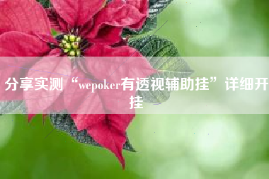 分享实测“wepoker有透视辅助挂”详细开挂