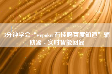 3分钟学会“wepoker有挂吗百度知道	”辅助器 - 实时智能回复