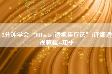 3分钟学会“HHpoker透视挂方法”(详细透视教程)-知乎
