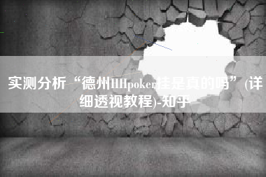 实测分析“德州HHpoker挂是真的吗	”(详细透视教程)-知乎