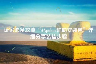 玩家必备攻略“AApoker辅助安装包”详细分享装挂步骤