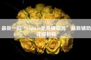 最新一款“hhpoker免费辅助器	”最新辅助详细教程