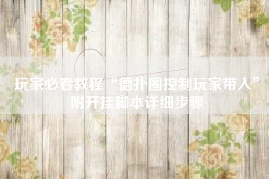 玩家必看教程“德扑圈控制玩家带入”附开挂脚本详细步骤