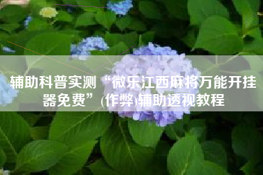 辅助科普实测“微乐江西麻将万能开挂器免费	”(作弊)辅助透视教程