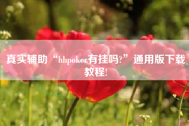 真实辅助“hhpoker有挂吗?”通用版下载教程!