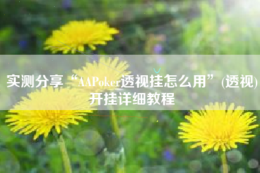 实测分享“AAPoker透视挂怎么用	”(透视)开挂详细教程