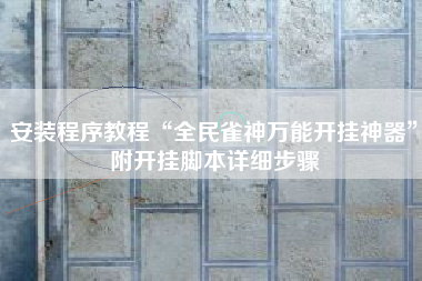 安装程序教程“全民雀神万能开挂神器”附开挂脚本详细步骤