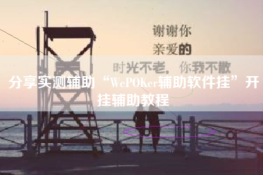 分享实测辅助“WePOKer辅助软件挂”开挂辅助教程