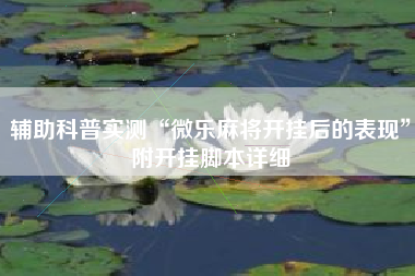 辅助科普实测“微乐麻将开挂后的表现”附开挂脚本详细