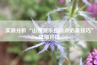 实测分析“山西微乐扣点点必赢技巧”详细开挂
