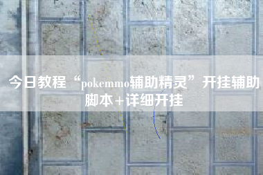 今日教程“pokemmo辅助精灵”开挂辅助脚本+详细开挂