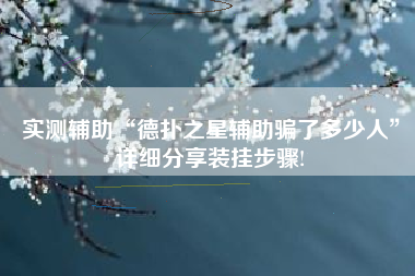 实测辅助“德扑之星辅助骗了多少人”详细分享装挂步骤!
