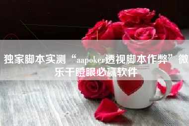 独家脚本实测“aapoker透视脚本作弊”微乐干瞪眼必赢软件