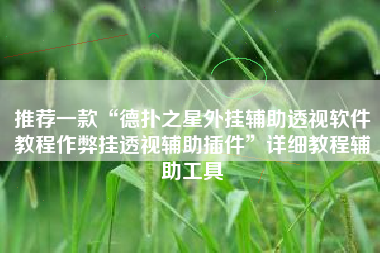 推荐一款“德扑之星外挂辅助透视软件教程作弊挂透视辅助插件”详细教程辅助工具