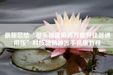 最新总结“微乐福建麻将万能开挂器通用版”科技辅助神器手机版教程