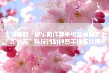 实测辅助“微乐防作弊系统最新版本更新内容	”科技辅助神器手机版教程