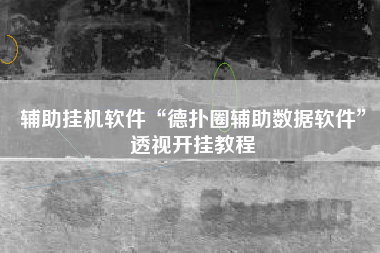 辅助挂机软件“德扑圈辅助数据软件”透视开挂教程