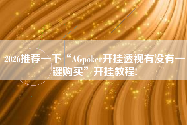 2026推荐一下“AGpoker开挂透视有没有一键购买	”开挂教程!