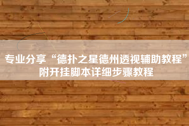 专业分享“德扑之星德州透视辅助教程”附开挂脚本详细步骤教程