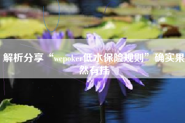解析分享“wepoker低水保险规则	”确实果然有挂