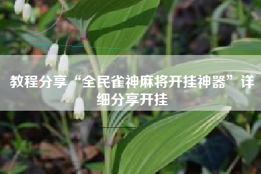 教程分享“全民雀神麻将开挂神器	”详细分享开挂