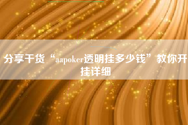 分享干货“aapoker透明挂多少钱”教你开挂详细