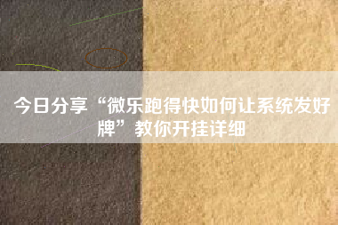 今日分享“微乐跑得快如何让系统发好牌	”教你开挂详细