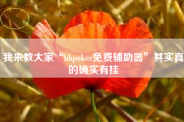 我来教大家“hhpoker免费辅助器”其实真的确实有挂