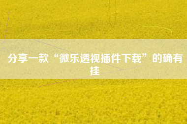 分享一款“微乐透视插件下载”的确有挂