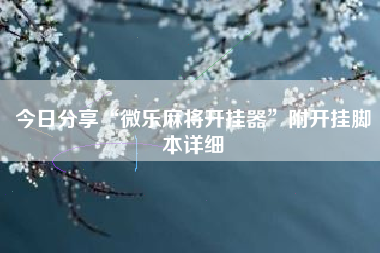 今日分享“微乐麻将开挂器	”附开挂脚本详细