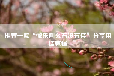 推荐一款“微乐刨幺有没有挂	”分享用挂教程