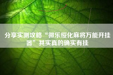 分享实测攻略“微乐绥化麻将万能开挂器”其实真的确实有挂