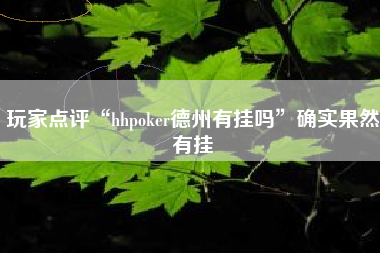 玩家点评“hhpoker德州有挂吗	”确实果然有挂