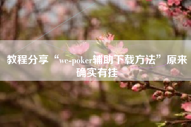 教程分享“we-poker辅助下载方法”原来确实有挂
